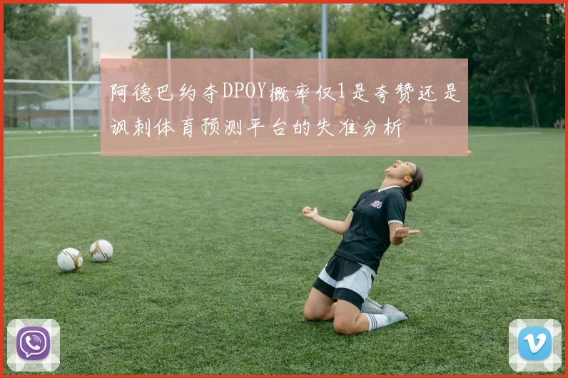 阿德巴约夺DPOY概率仅1是夸赞还是讽刺体育预测平台的失准分析