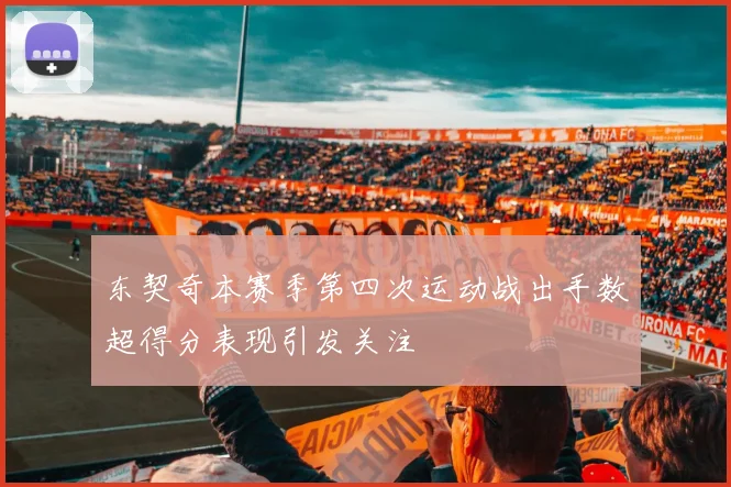 东契奇本赛季第四次运动战出手数超得分表现引发关注