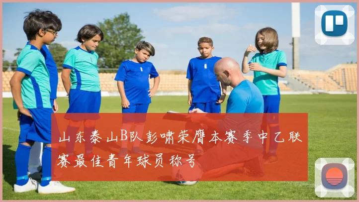 山东泰山B队彭啸荣膺本赛季中乙联赛最佳青年球员称号